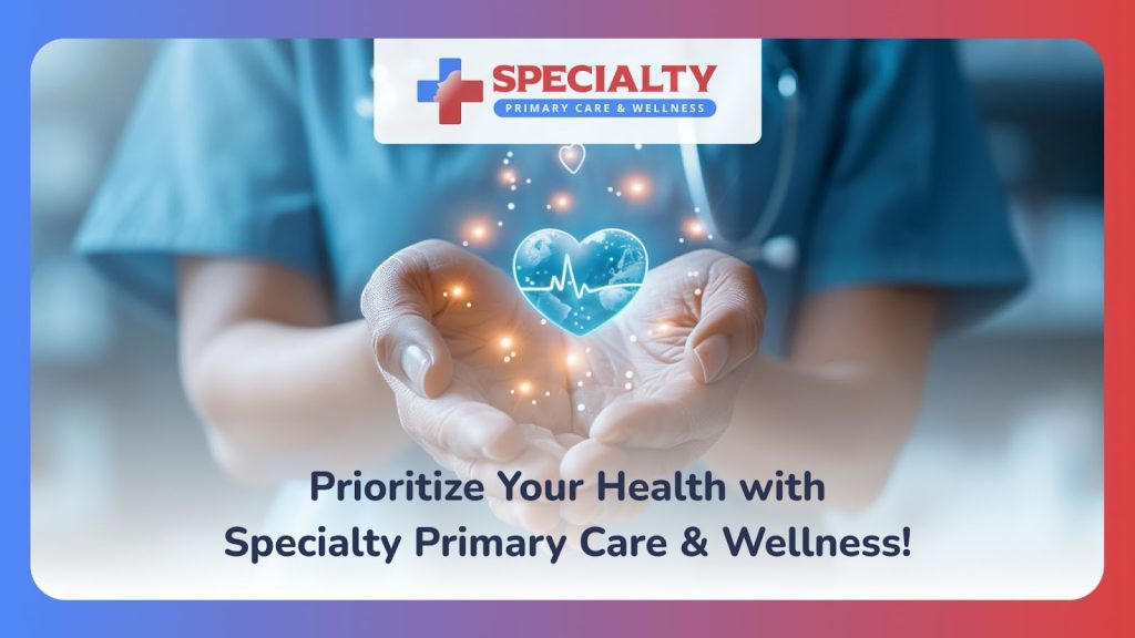 Prioritize Your Health with Specialty Primary Care & Wellness!